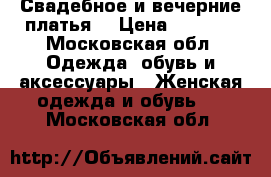 Свадебное и вечерние платья  › Цена ­ 8 000 - Московская обл. Одежда, обувь и аксессуары » Женская одежда и обувь   . Московская обл.